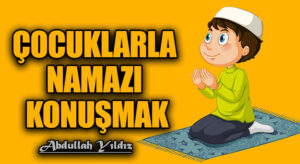 Çocuklarla Namazı Konuşmak