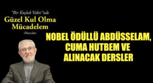 NOBEL ÖDÜLLÜ ABDÜSSELAM, CUMA HUTBEM VE ALINACAK DERSLER