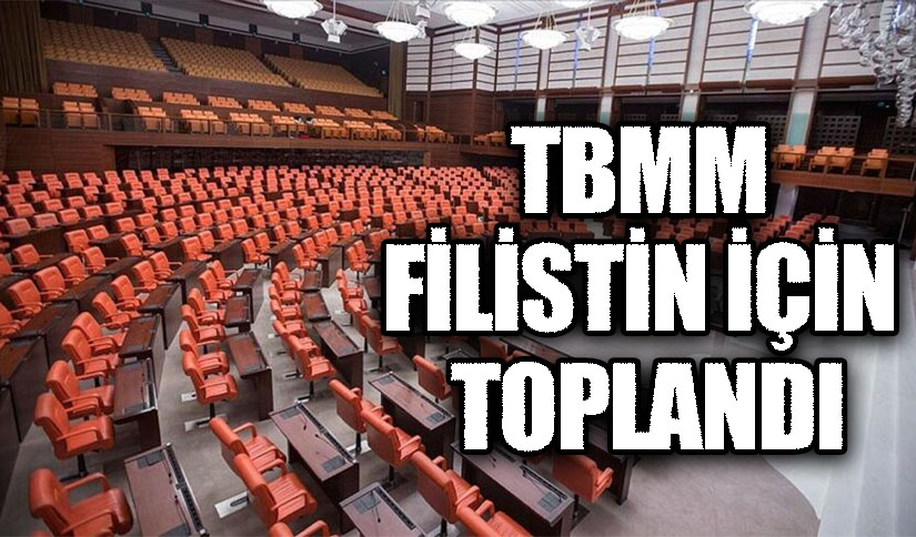 TBMM FİLİSTİN İÇİN TOPLANDI