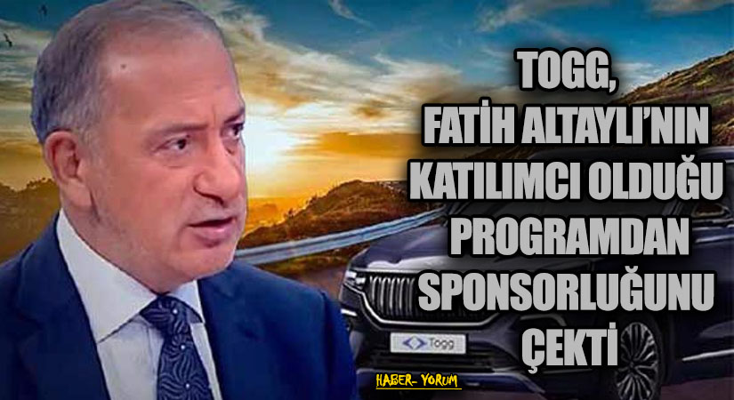 TOGG, FATİH ALTAYLI’NIN KATILIMCI OLDUĞU PROGRAMDAN SPONSORLUĞUNU ÇEKTİ