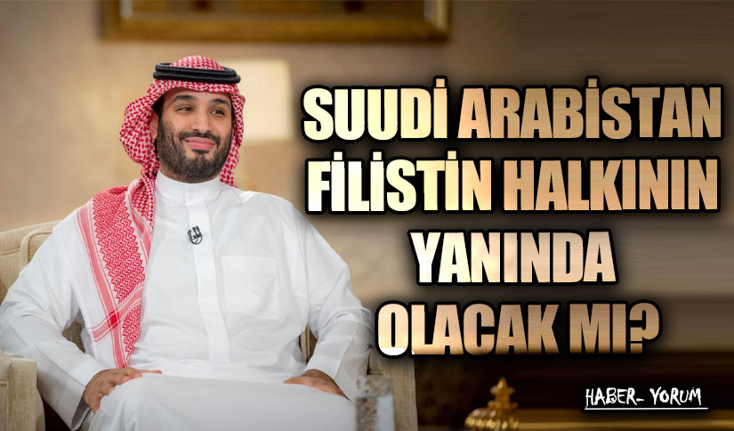 SUUDİ ARABİSTAN FİLİSTİN HALKININ YANINDA OLACAK MI?