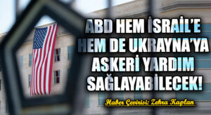ABD HEM İSRAİL’E HEM DE UKRAYNA’YA ASKERİ YARDIM SAĞLAYABİLECEK!