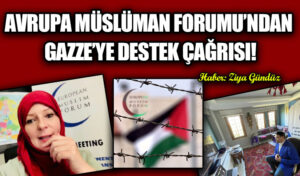 AVRUPA MÜSLÜMAN FORUMU’NDAN GAZZE’YE DESTEK ÇAĞRISI!
