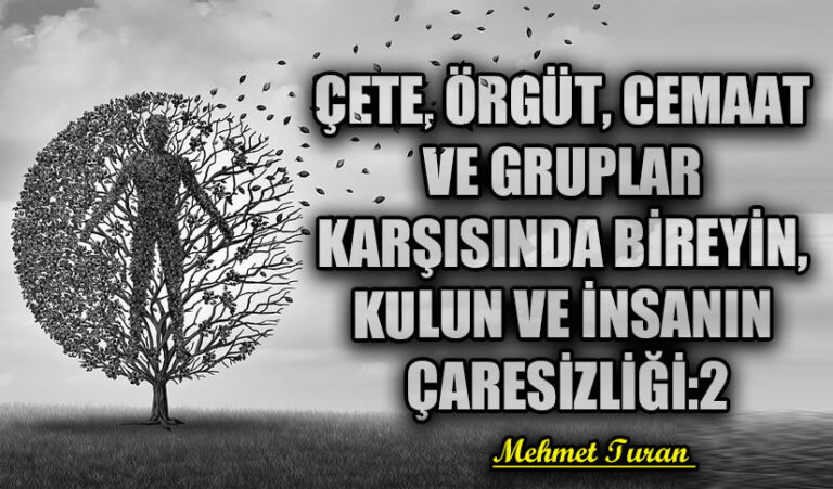Çete, Örgüt, Cemaat ve Gruplar Karşısında Bireyin, Kulun ve İnsanın Çaresizliği 2