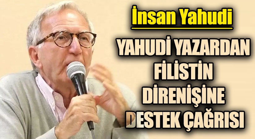 YAHUDİ YAZARDAN FİLİSTİN DİRENİŞİNE DESTEK ÇAĞRISI