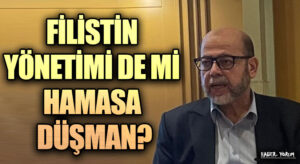 FİLİSTİN YÖNETİMİ DE Mİ HAMASA DÜŞMAN?