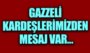GAZZELİ KARDEŞLERİMİZDEN MESAJ VAR…