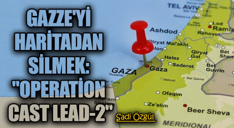 Gazze’yi Haritadan Silmek: “Operation Cast Lead-2”