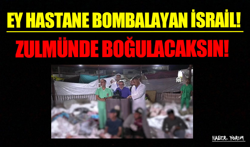 EY HASTANE BOMBALAYAN İSRAİL! ZULMÜNDE BOĞULACAKSIN!