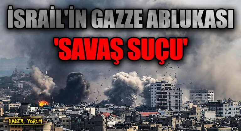 İSRAİL’İN GAZZE ABLUKASI ‘SAVAŞ SUÇU’