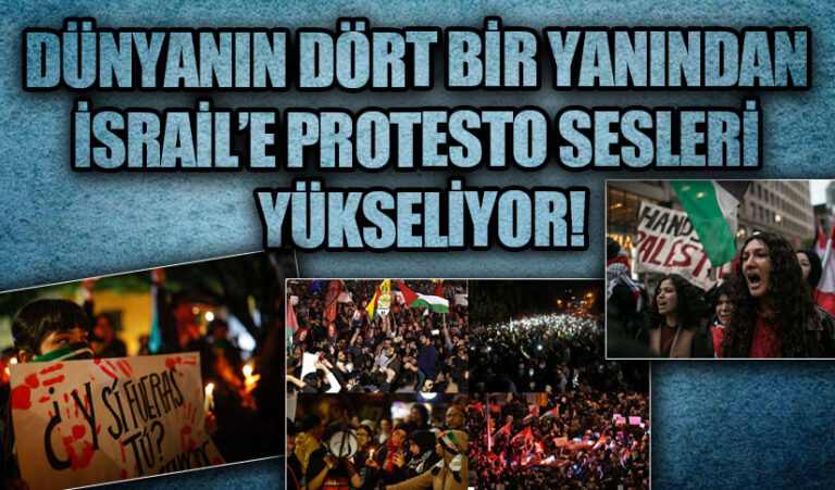 DÜNYANIN DÖRT BİR YANINDAN İSRAİL’E PROTESTO SESLERİ YÜKSELİYOR