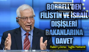 BORRELL’DEN FİLİSTİN VE İSRAİL DIŞİŞLERİ BAKANLARINA DAVET