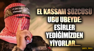 EL KASSAM SÖZCÜSÜ UBU UBEYDE: ESİRLER YEDİĞİMİZDEN YİYORLAR….