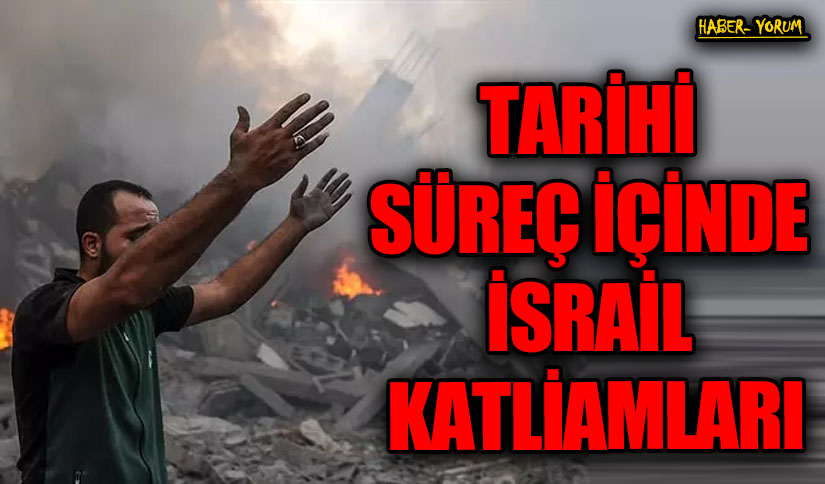 TARİHİ SÜREÇ İÇİNDE İSRAİL KATLİAMLARI