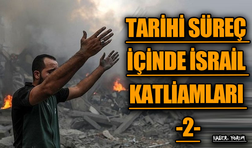 TARİHİ SÜREÇ İÇİNDE İSRAİL KATLİAMLARI -2-