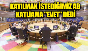 KATILMAK İSTEDİĞİMİZ AB KATLİAMA “EVET” DEDİ
