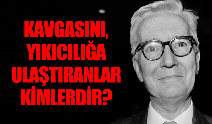 KAVGASINI, YIKICILIĞA ULAŞTIRANLAR KİMLERDİR? 