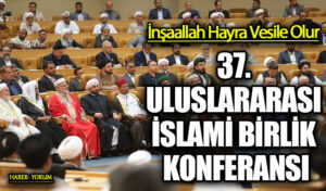 37. ULUSLARARASI İSLAMİ BİRLİK KONFERANSI