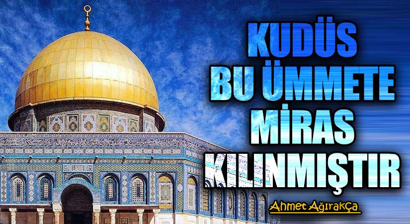 KUDÜS BU ÜMMETE MİRAS KILINMIŞTIR