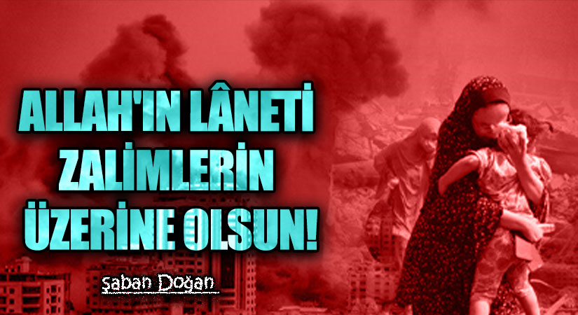 ALLAH’IN LÂNETİ ZALİMLERİN ÜZERİNE OLSUN!