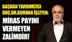 Başkan Yardımcısı İşliyen: Miras Payını Vermeyen Zalimdir