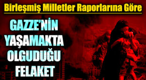 GAZZE’NİN YAŞAMAKTA OLGUDUĞU FELAKET