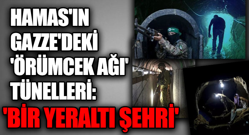 HAMAS’IN GAZZE’DEKİ ‘ÖRÜMCEK AĞI’ TÜNELLERİ:  ‘BİR YERALTI ŞEHRİ’