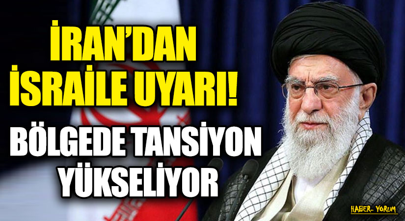 İRAN’DAN İSRAİLE UYARI! BÖLGEDE TANSİYON YÜKSELİYOR
