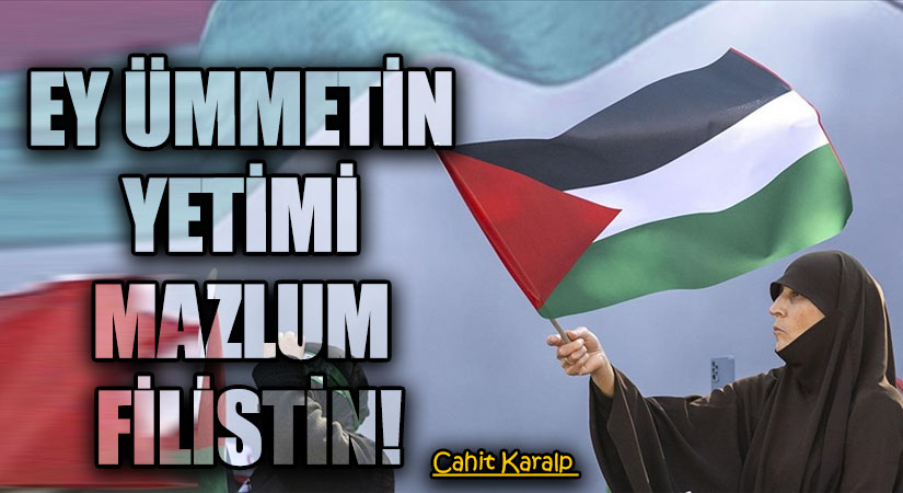 EY ÜMMETİN YETİMİ MAZLUM FİLİSTİN!