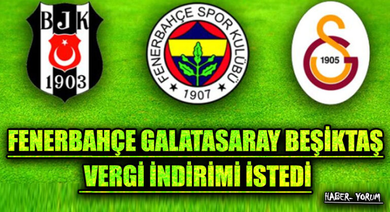 FENERBAHÇE GALATASARAY BEŞİKTAŞ VERGİ İNDİRİMİ İSTEDİ