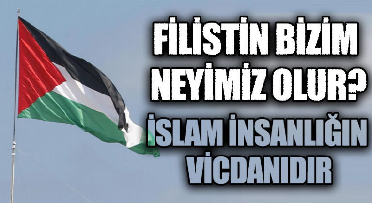 FİLİSTİN BİZİM NEYİMİZ OLUR? İSLAM İNSANLIĞIN VİCDANIDIR