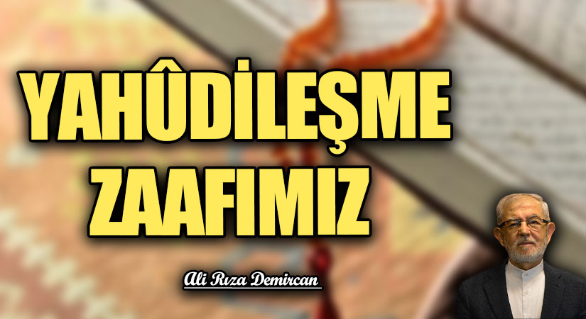 YAHÛDİLEŞME ZAAFIMIZ        