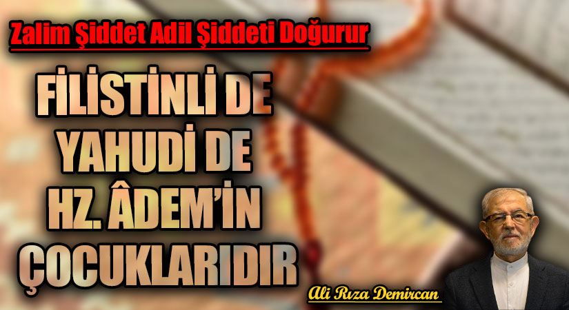 FİLİSTİNLİ DE YAHUDİ DE HZ. ÂDEM’İN ÇOCUKLARIDIR