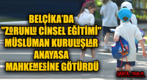 BELÇİKA’DA “ZORUNLU CİNSEL EĞİTİMİ” MÜSLÜMAN KURULUŞLAR ANAYASA MAHKEMESİNE GÖTÜRDÜ