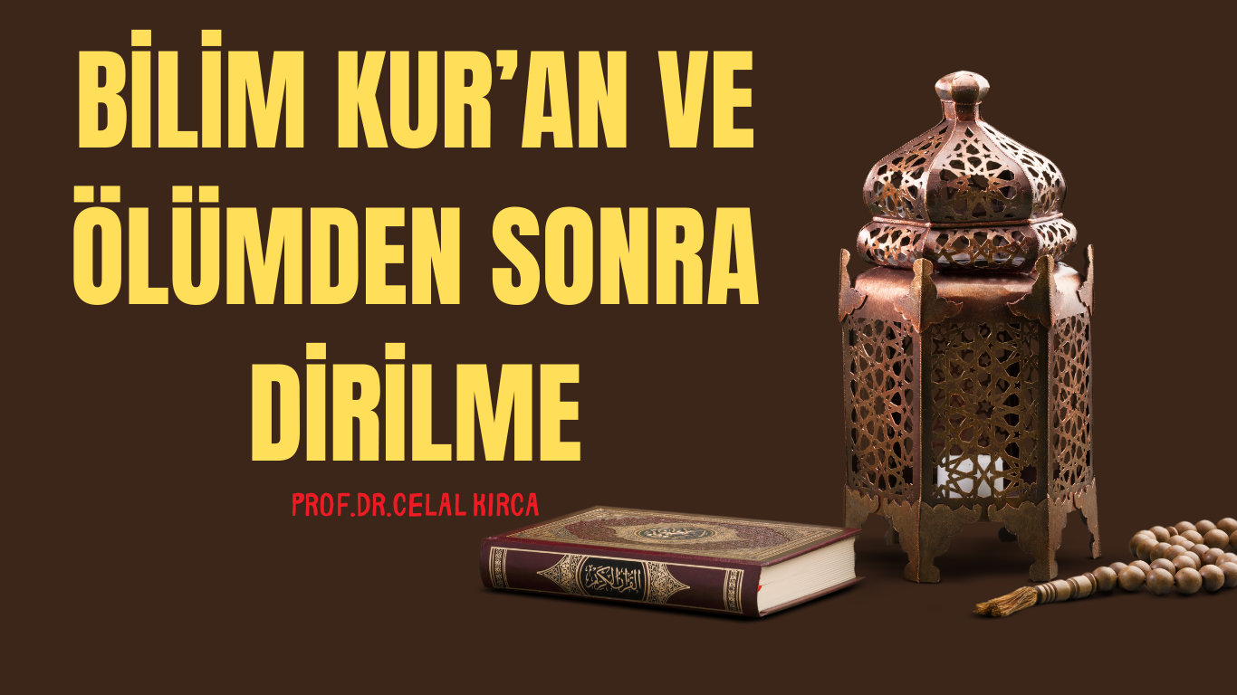 BİLİM KUR’AN VE ÖLÜMDEN SONRA DİRİLME