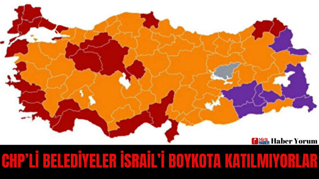 CHP’Lİ BELEDİYELER İSRAİL’İ BOYKOTA KATILMIYORLAR