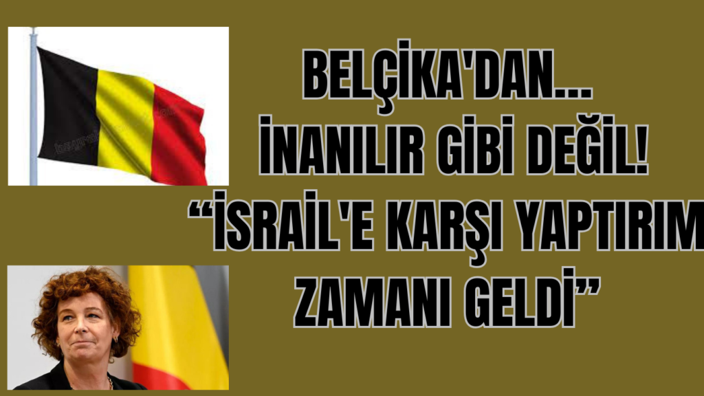 BELÇİKA’DAN… İNANILIR GİBİ DEĞİL! İSRAİL’E KARŞI YAPTIRIM ZAMANI GELDİ