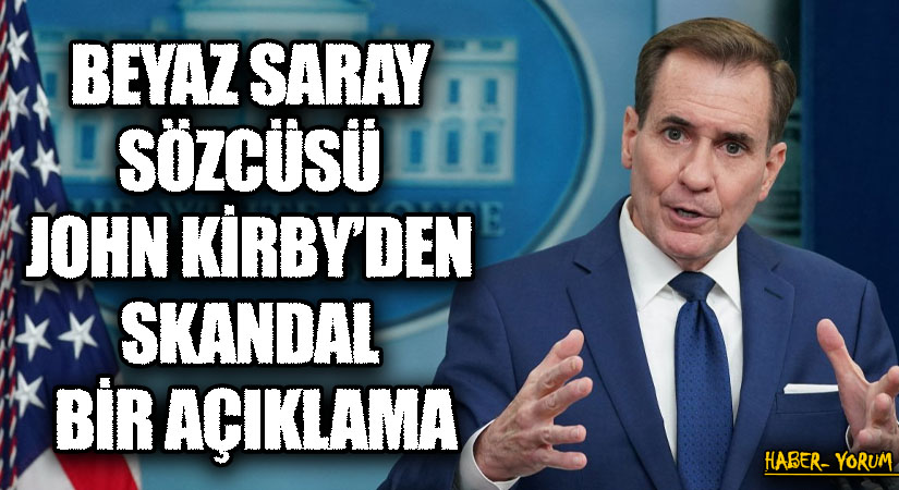 BEYAZ SARAY SÖZCÜSÜ JOHN KİRBY’DEN SKANDAL BİR AÇIKLAMA