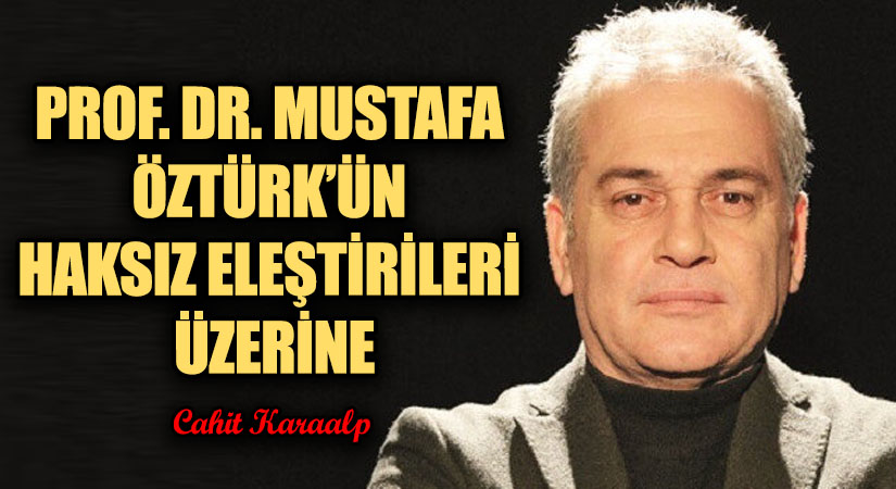PROF. DR. MUSTAFA ÖZTÜRK’ÜN HAKSIZ ELEŞTİRİLERİ ÜZERİNE