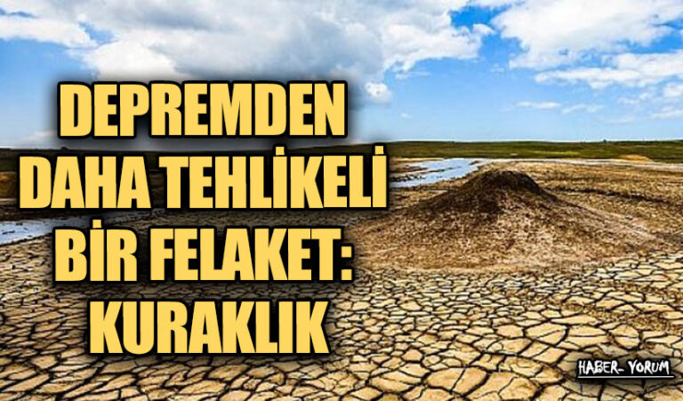 DEPREMDEN DAHA TEHLİKELİ BİR FELAKET: KURAKLIK