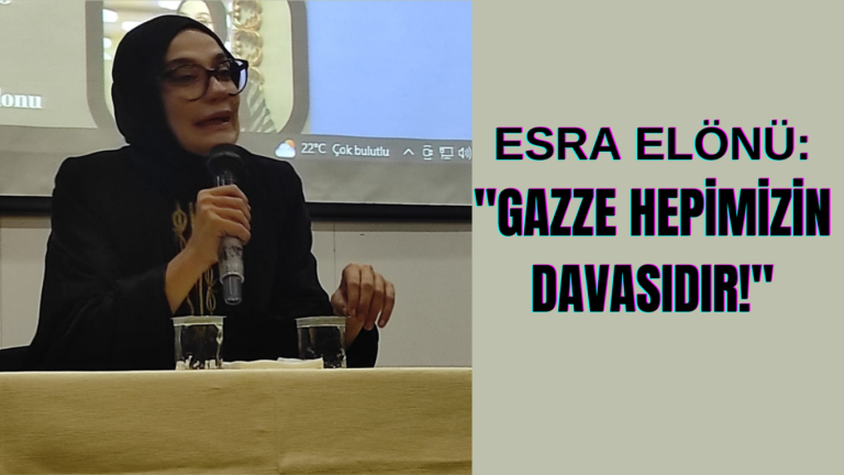 ESRA ELÖNÜ: “GAZZE HEPİMİZİN DAVASIDIR!”