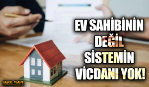 EV SAHİBİNİN DEĞİL SİSTEMİN VİCDANI YOK
