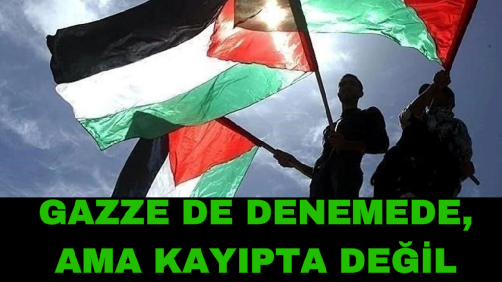 GAZZE DE DENEMEDE, AMA KAYIPTA DEĞİL