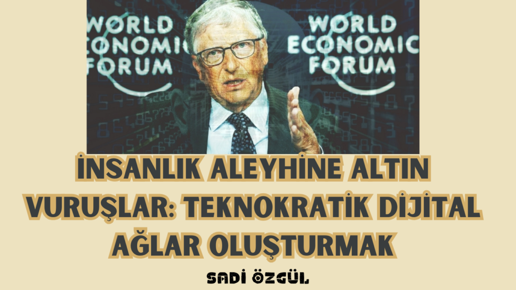 İNSANLIK ALEYHİNE ALTIN VURUŞLAR: TEKNOKRATİK DİJİTAL AĞLAR OLUŞTURMAK