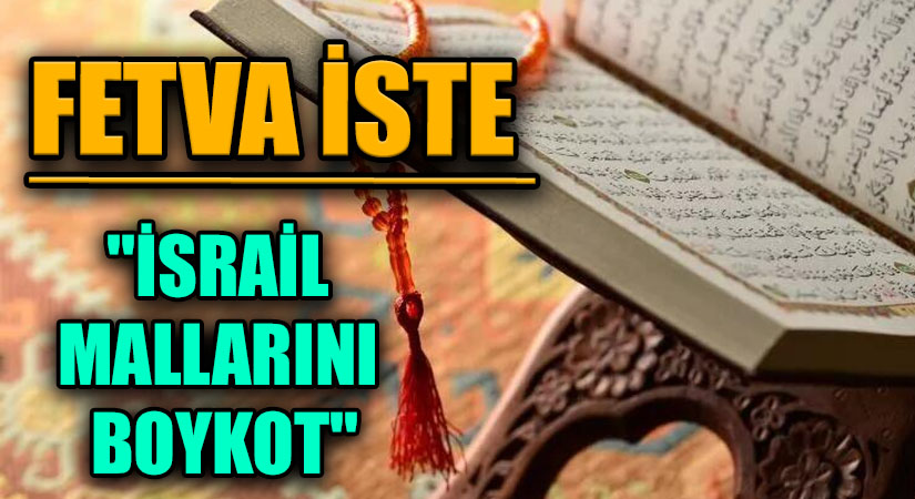 FETVA İSTE “İSRAİL MALLARINI BOYKOT”