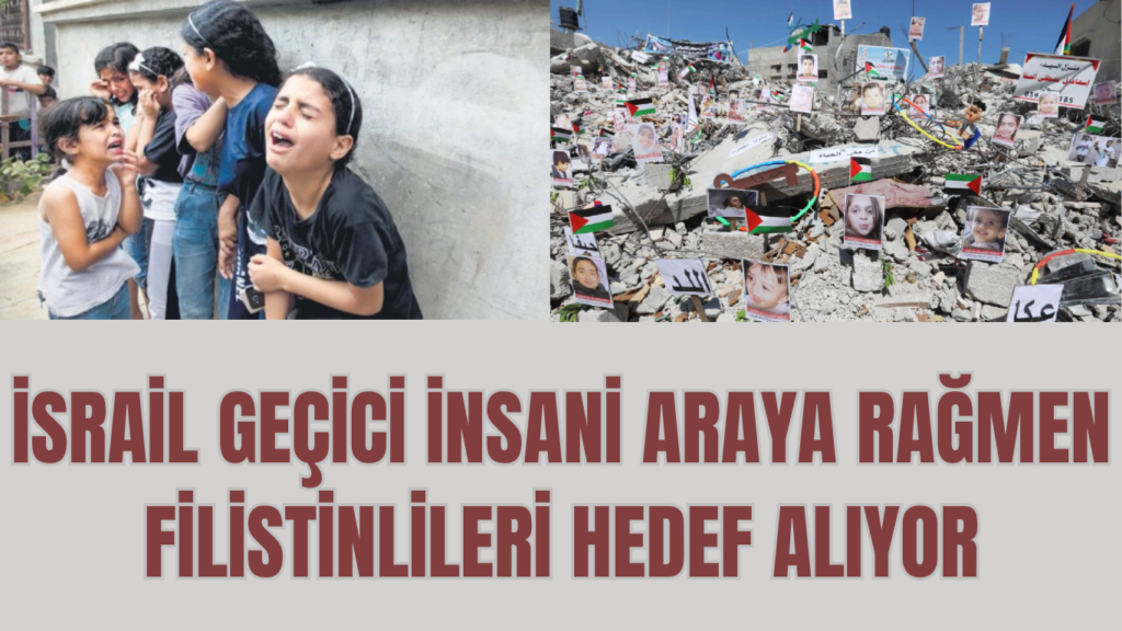 İSRAİL GEÇİCİ İNSANİ ARAYA RAĞMEN FİLİSTİNLİLERİ HEDEF ALIYOR