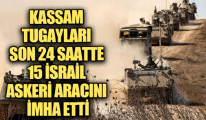 KASSAM TUGAYLARI SON 24 SAATTE 15 İSRAİL ASKERİ ARACINI İMHA ETTİ