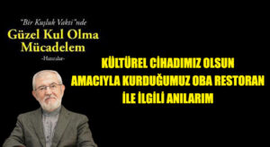 Kültürel Cihadımız Olsun Amacıyla Kurduğumuz Oba Restoran İle İlgili Anılarım