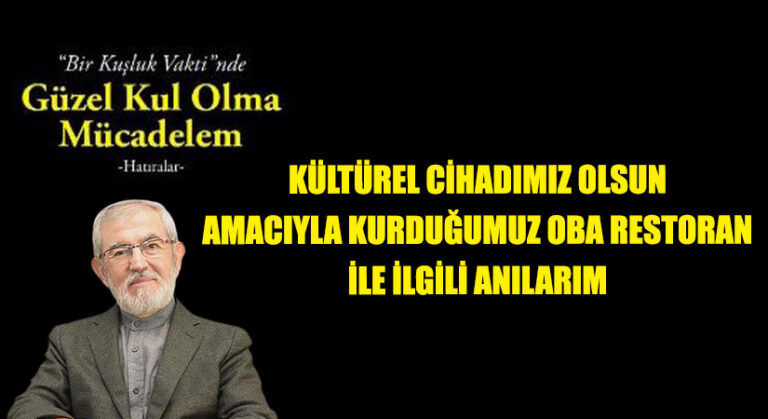 Kültürel Cihadımız Olsun Amacıyla Kurduğumuz Oba Restoran İle İlgili Anılarım