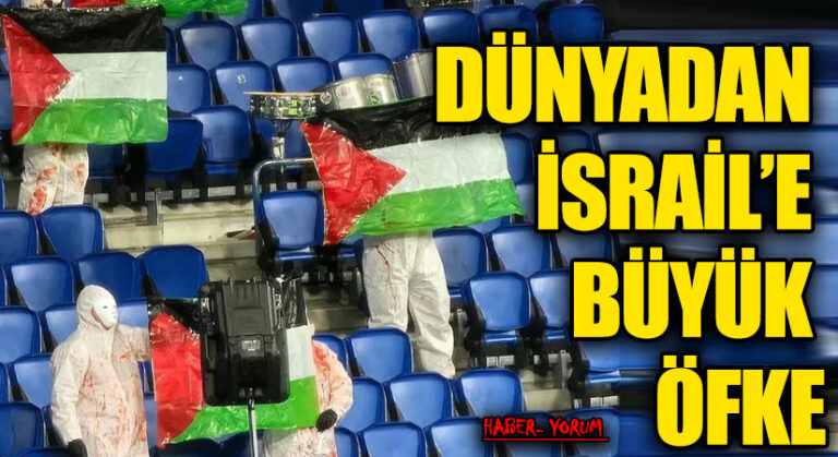 DÜNYADAN İSRAİL’E BÜYÜK ÖFKE